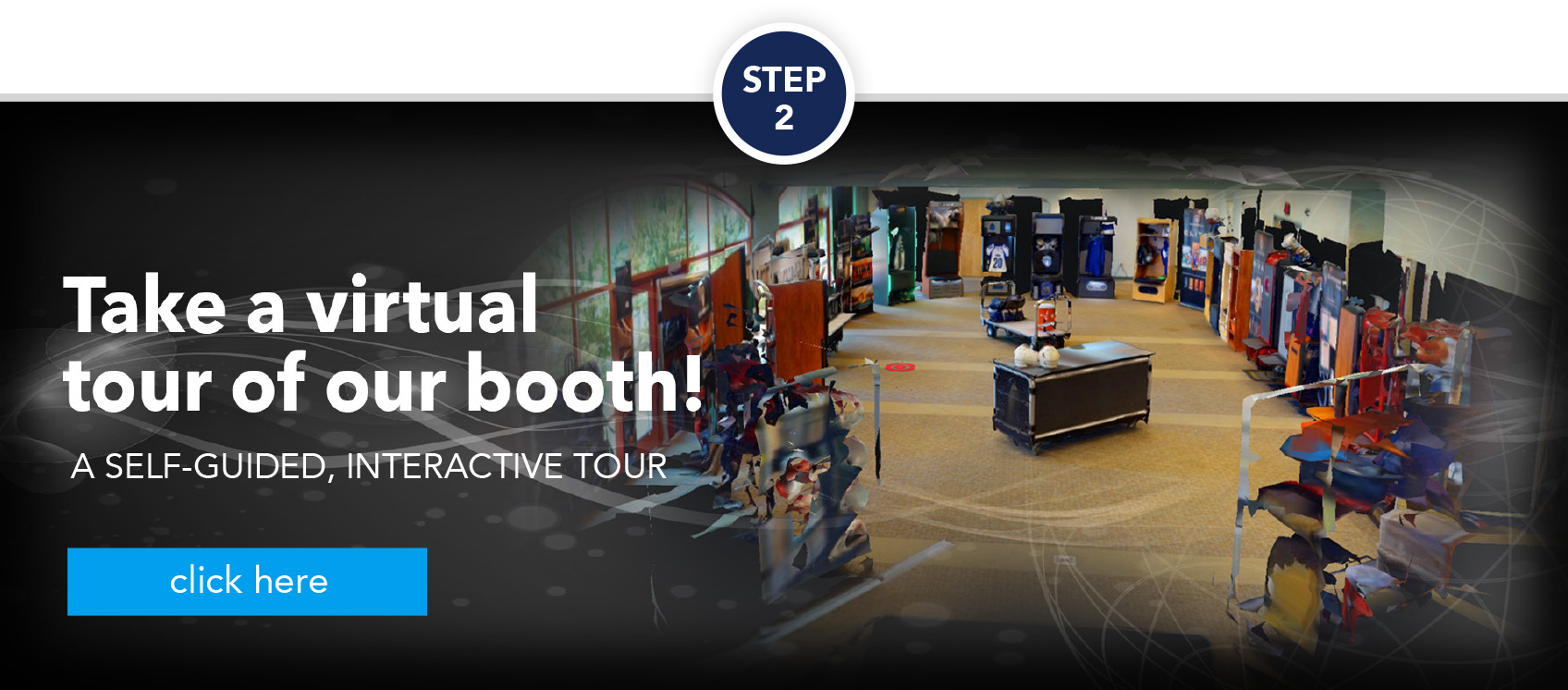 Step 2: Take a virtual tour of our booth