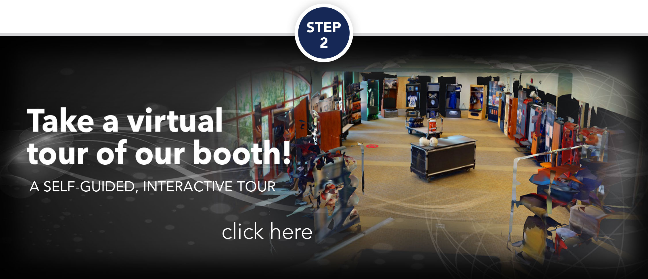 Step 2: Take a virtual tour of our booth